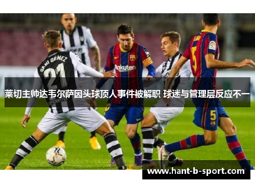 莱切主帅达韦尔萨因头球顶人事件被解职 球迷与管理层反应不一