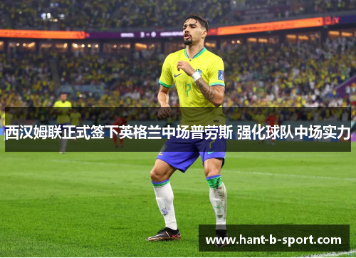 西汉姆联正式签下英格兰中场普劳斯 强化球队中场实力